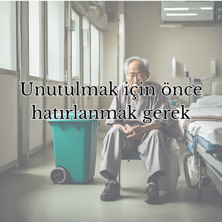 Unutulmak için önce hatırlanmak gerek