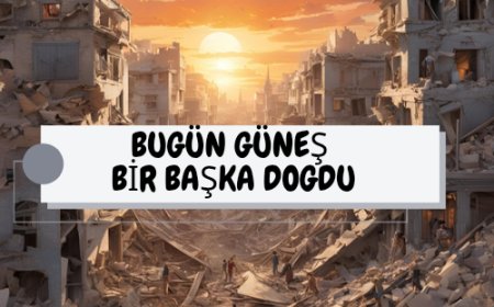 BUGÜN GÜNEŞ BİR BAŞKA DOĞDU