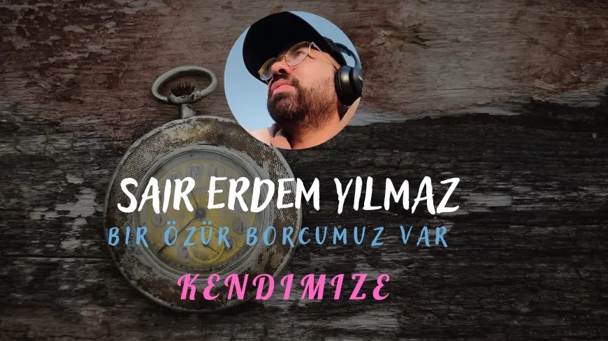 Bir Özur Borcumuz Var Kendimize