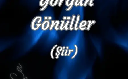 ŞİİR/ YORGUN GÖNÜLLER