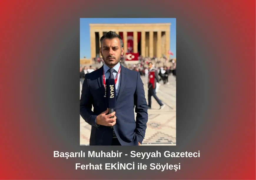 Başarılı Muhabir - Seyyah Gazeteci Ferhat EKİNCİ ile Söyleşi