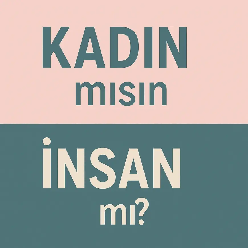 KADIN'mısın İNSAN'mı?