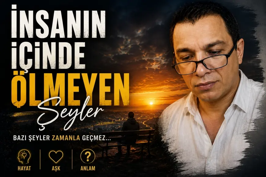 İNSANIN İÇİNDE ÖLMEYEN ŞEYLER
