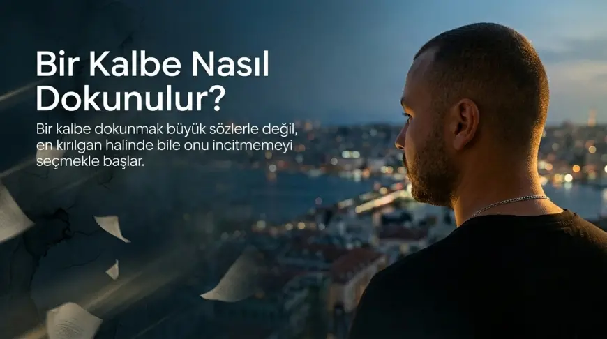Bir Kalbe Nasıl Dokunulur?