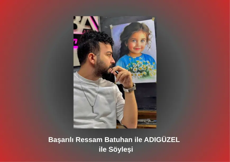 Başarılı Ressam Batuhan ADIGÜZEL ile Söyleşi   