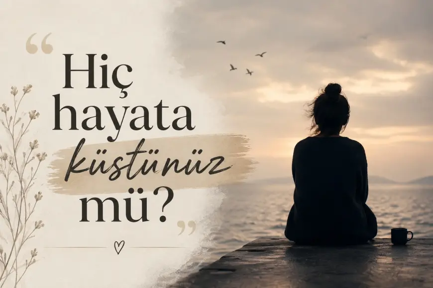 Hiç Hayata Küstünüz Mü?