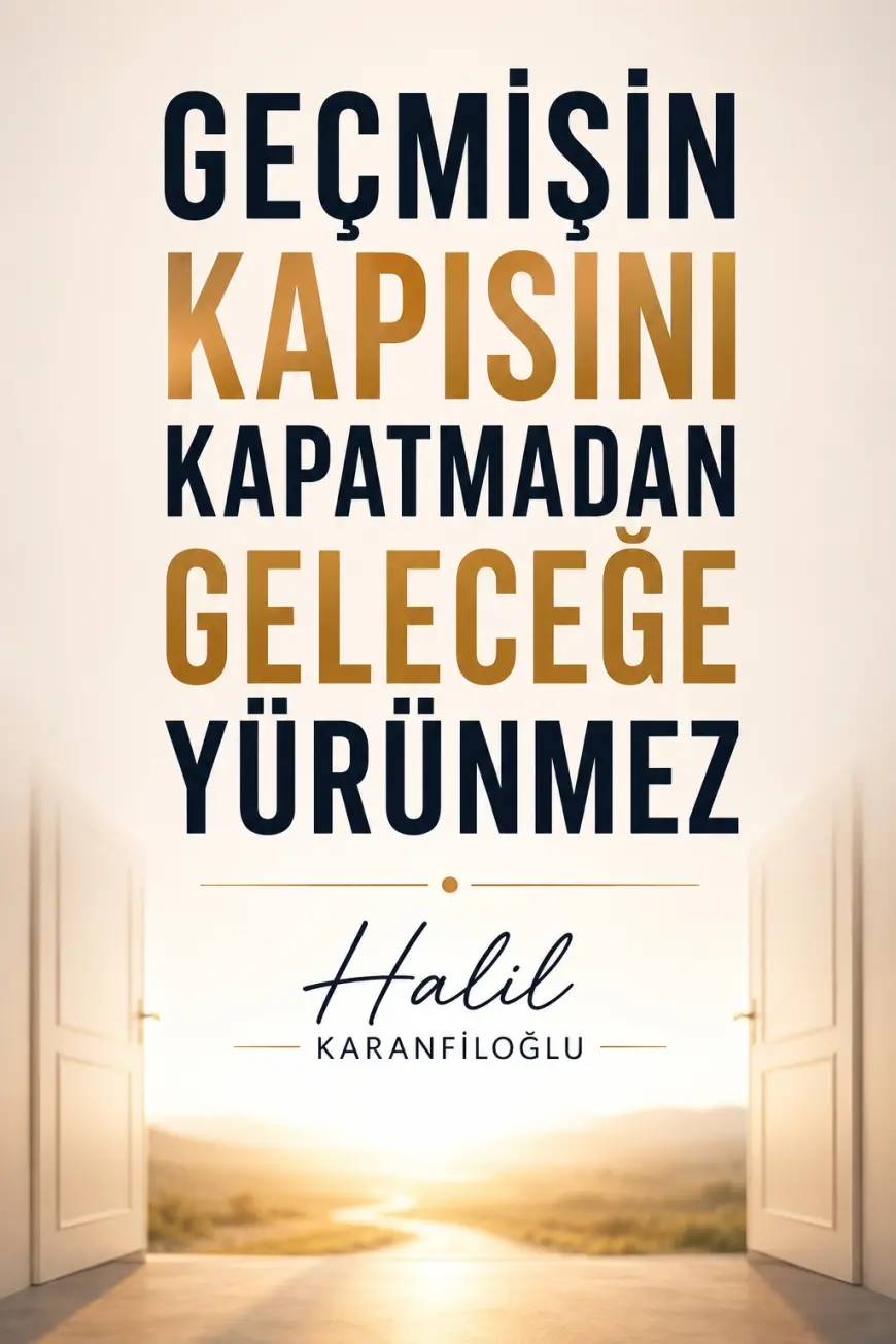 Geçmişin Kapısını Kapatmadan Geleceğe Yürünmez