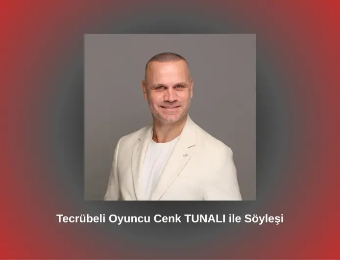 TECRÜBELİ OYUNCU CENK TUNALI İLE SÖYLEŞİ