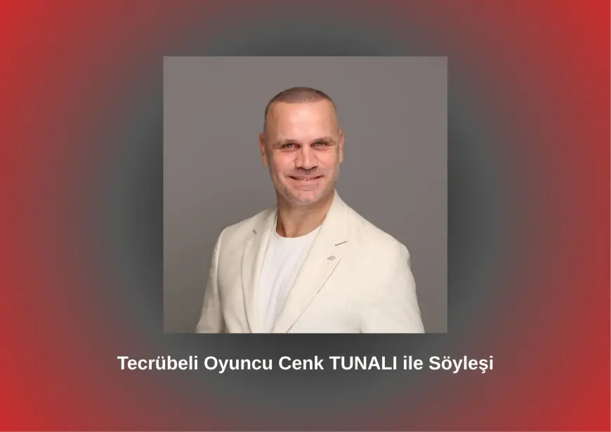 TECRÜBELİ OYUNCU CENK TUNALI İLE SÖYLEŞİ